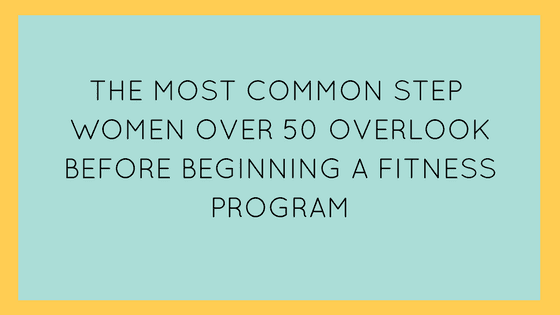 The Most Common Step Women Over 50 Overlook Before Beginning a Fitness Program l AliciaJonesHealthyLiving.com