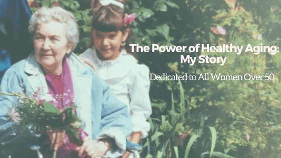 The Power of Healthy Aging: My Story (Dedicated to All Women Over 50)